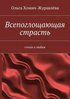 Ольга Хомич-Журавлёва - Всепоглощающая страсть