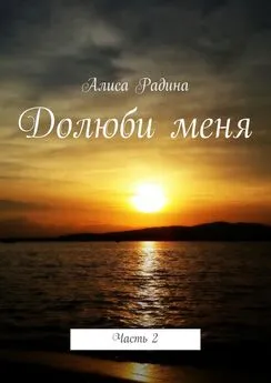 Алиса Радина - Долюби меня. Часть 2