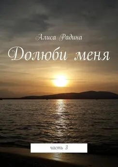 Алиса Радина - Долюби меня. Часть 3