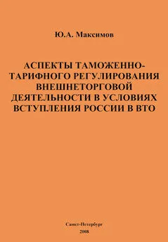 Юрий Максимов - Аспекты таможенно-тарифного регулирования внешнеторговой деятельности в условиях вступления России в ВТО