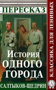 Татьяна Черняк - Пересказ романа М.Е. Салтыкова-Щедрина «История одного города»