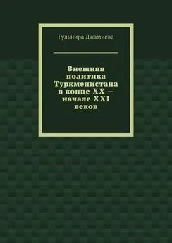 Гульнира Джамиева - Внешняя политика Туркменистана в конце XX – начале XXI веков