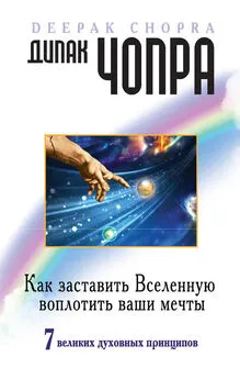 Дипак Чопра - Как заставить Вселенную воплотить ваши мечты. 7 великих духовных принципов