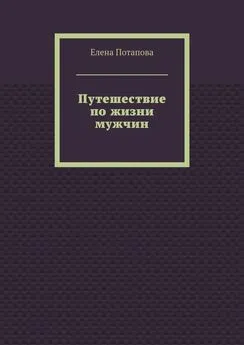 Елена Потапова - Путешествие по жизни мужчин