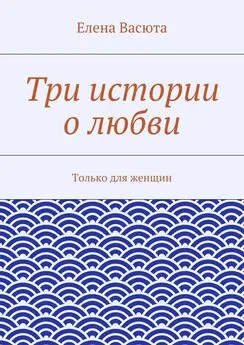 Елена Васюта - Три истории о любви