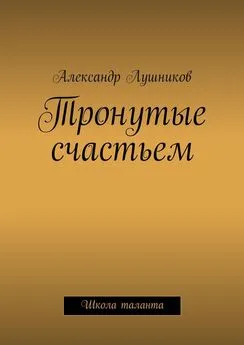 Александр Лушников - Тронутые счастьем