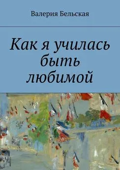 Валерия Бельская - Как я училась быть любимой