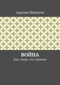 Адилия Моккули - Война. Как, люди, это страшно