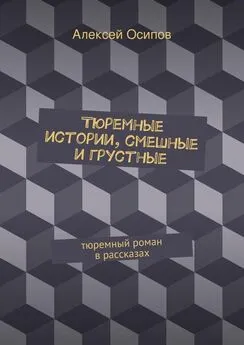 Алексей Осипов - Тюремные истории, смешные и грустные