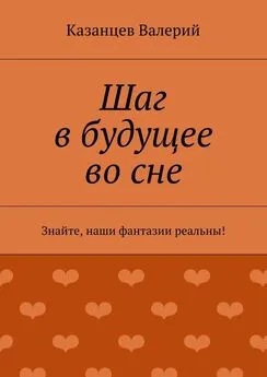 Казанцев Валерий - Шаг в будущее во сне