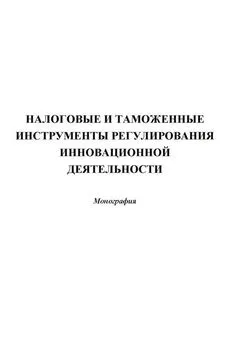 Коллектив авторов - Налоговые и таможенные инструменты регулирования инновационной деятельности