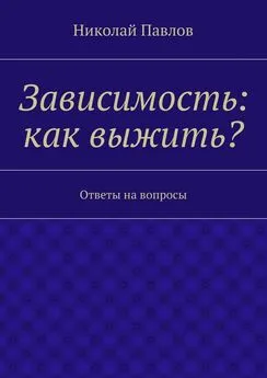 Николай Павлов - Зависимость: как выжить?