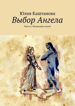 Юлия Каштанова - Выбор Ангела. Часть 2. Испытание волей