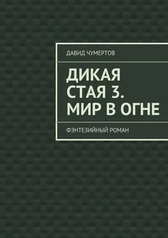 Давид Чумертов - Дикая стая 3. Мир в огне