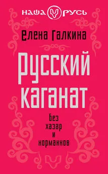 Елена Галкина - Русский каганат. Без хазар и норманнов