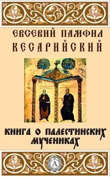 Кесарийский Евсевий Памфил - Книга о палестинских мучениках