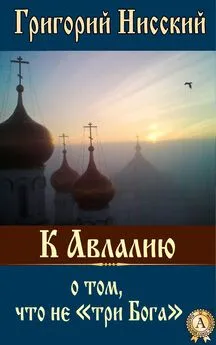 Григорий Святитель - К Авлалию о том, что не «три Бога»