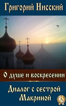 Григорий Святитель - О душе и воскресении. Диалог с сестрой Макриной