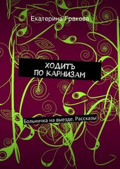 Екатерина Гракова - Ходить по карнизам