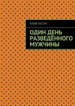 Юлия Пастух - Один день разведённого мужчины