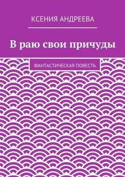 Ксения Андреева - В раю свои причуды