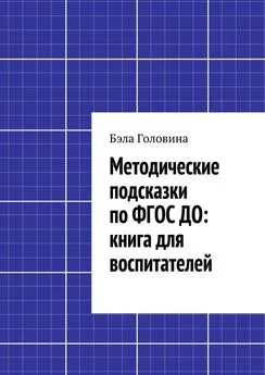 Бэла Головина - Методические подсказки по ФГОС ДО: книга для воспитателей