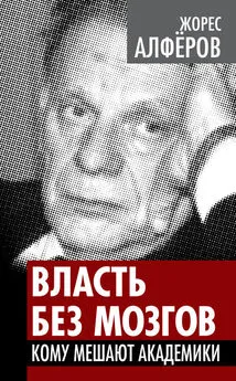 Жорес Алферов - Власть без мозгов. Кому мешают академики