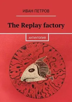 Иван Петров - The Replay factory. АнтиутопиЯ