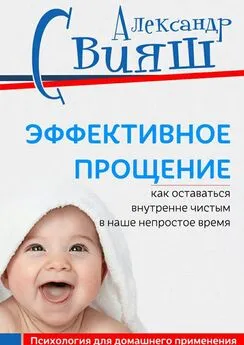 Александр Свияш - Эффективное прощение. Как оставаться внутренне чистым в наше непростое время