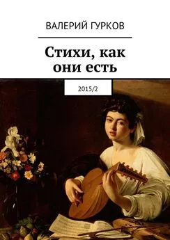 Валерий Гурков - Стихи, как они есть. 2015/2