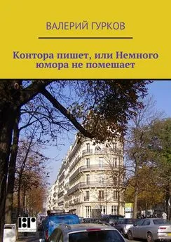 Валерий Гурков - Контора пишет, или Немного юмора не помешает