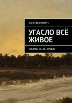 Андрей Шапарев - Угасло всё живое
