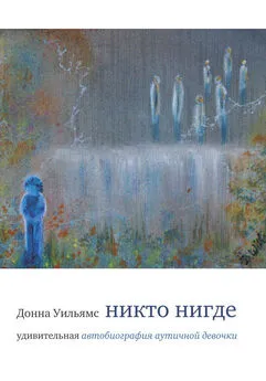 Донна Уильямс - Никто нигде. Удивительная автобиография аутичной девочки