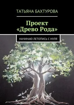 Татьяна Бахтурова - Проект «Древо Рода»