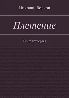 Николай Волков - Плетение. Книга четвертая