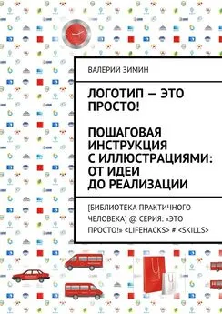 Валерий Зимин - Логотип – это просто! Пошаговая инструкция с иллюстрациями: от идеи до реализации