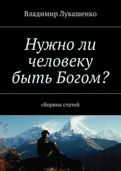 Владимир Лукашенко - Нужно ли человеку быть Богом?