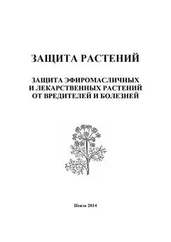 Ирина Кошеляева - Защита растений. Защита эфиромасличных и лекарственных растений от вредителей и болезней