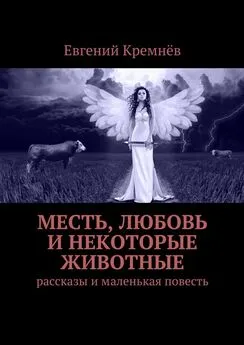 Евгений Кремнёв - Месть, любовь и некоторые животные