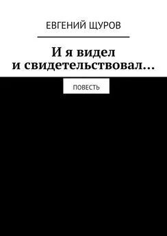 Евгений Щуров - И я видел и свидетельствовал…