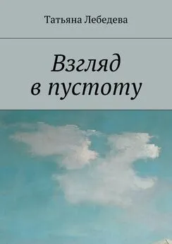 Татьяна Лебедева - Взгляд в пустоту