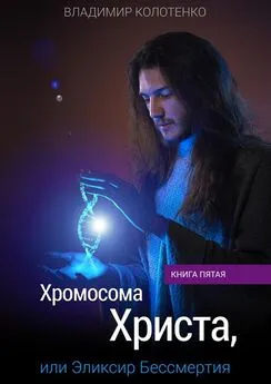 Владимир Колотенко - Хромосома Христа, или Эликсир Бессмертия. Книга пятая