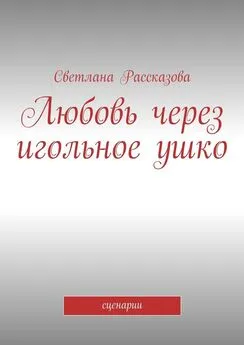 Светлана Рассказова - Любовь через игольное ушко. сценарии