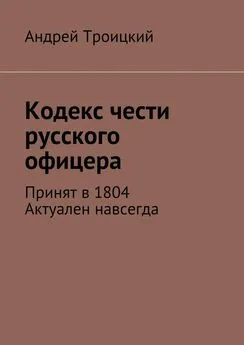 Андрей Троицкий - Кодекс чести русского офицера. Принят в 1804. Актуален навсегда