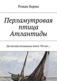 Роман Борин - Перламутровая птица Атлантиды. До потопа оставалось всего 750 лет…