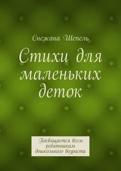 Снежана Шепель - Стихи для маленьких деток. Посвящается всем ребятишкам дошкольного возраста