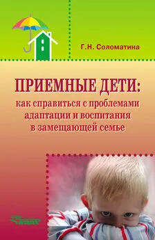 Галина Соломатина - Приемные дети: как справиться с проблемами адаптации и воспитания в замещающей семье