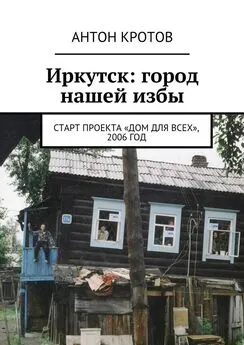 Антон Кротов - Иркутск: город нашей избы. Старт проекта «Дом для всех», 2006 год