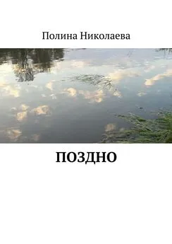 Полина Николаева - Поздно