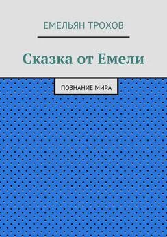 Емельян Трохов - Сказка от Емели. Познание мира